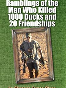 Ramblings of the Man Who Killed 1000 Ducks and 20 Friendships