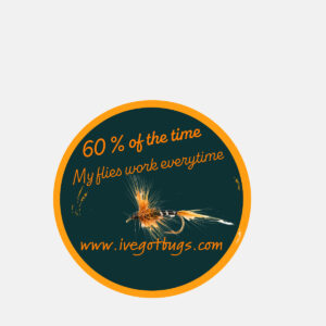 60 Percent of the Time, My Flies Work Every time, sticker
